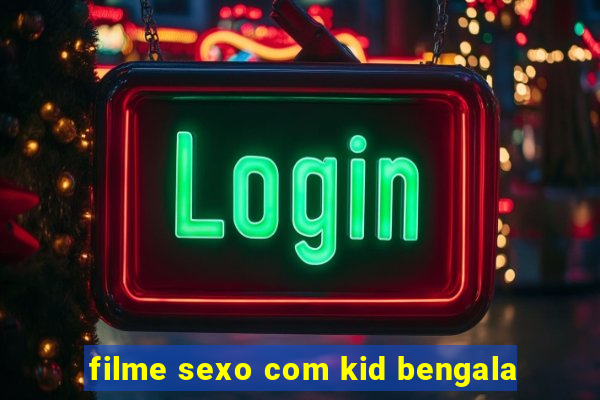 filme sexo com kid bengala